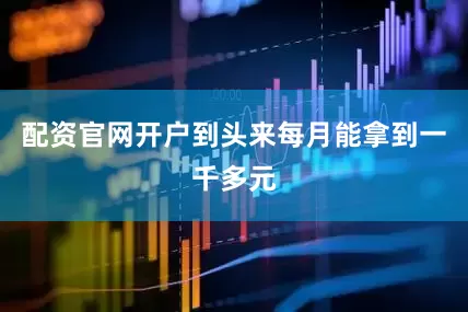 配资官网开户到头来每月能拿到一千多元